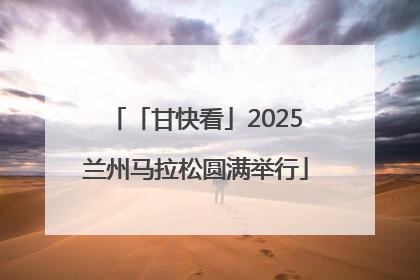 「甘快看」2025兰州马拉松圆满举行