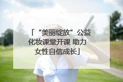 “美丽绽放”公益化妆课堂开课 助力女性自信成长