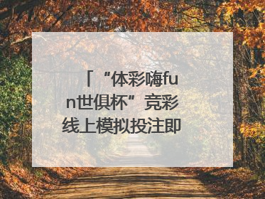 “体彩嗨fun世俱杯”竞彩线上模拟投注即将上线！赢超级大乐透体验券