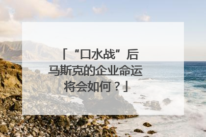 “口水战”后 马斯克的企业命运将会如何？