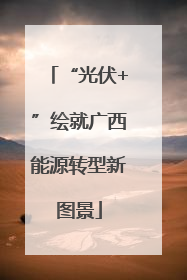 “光伏+”绘就广西能源转型新图景