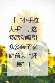 “小手拉大手”，这场活动吸引众多亲子家庭前来“赶集”