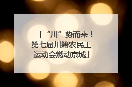 “川”势而来！第七届川籍农民工运动会燃动京城