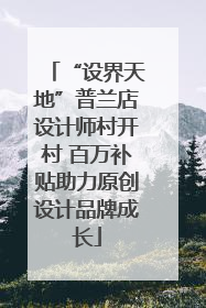 “设界天地”普兰店设计师村开村 百万补贴助力原创设计品牌成长