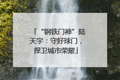 “钢铁门神”陆天宇：守好球门，捍卫城市荣耀