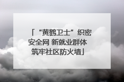 “黄鹤卫士”织密安全网 新就业群体筑牢社区防火墙