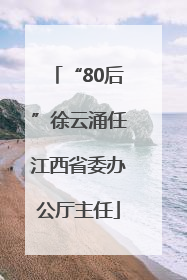 “80后”徐云涌任江西省委办公厅主任