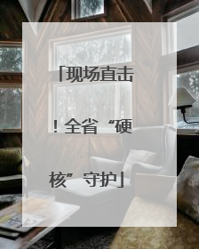 现场直击！全省“硬核”守护