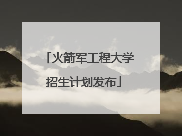 火箭军工程大学招生计划发布