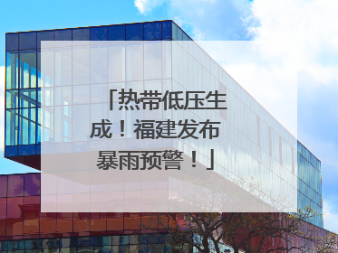 热带低压生成！福建发布暴雨预警！