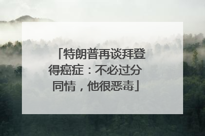 特朗普再谈拜登得癌症：不必过分同情，他很恶毒