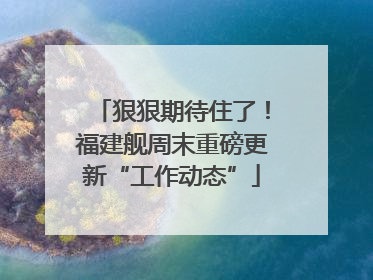 狠狠期待住了！福建舰周末重磅更新“工作动态”