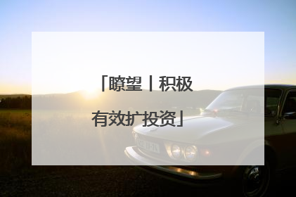 瞭望丨积极有效扩投资