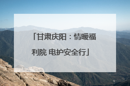 甘肃庆阳：情暖福利院 电护安全行