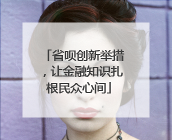 省呗创新举措，让金融知识扎根民众心间