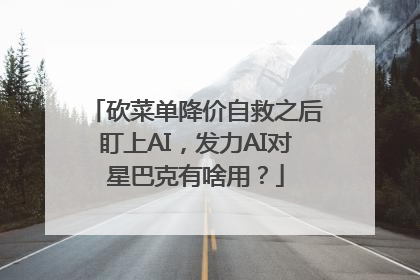 砍菜单降价自救之后盯上AI，发力AI对星巴克有啥用？