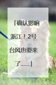 确认影响浙江！2号台风也要来了……