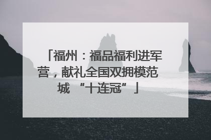 福州：福品福利进军营，献礼全国双拥模范城 “十连冠”