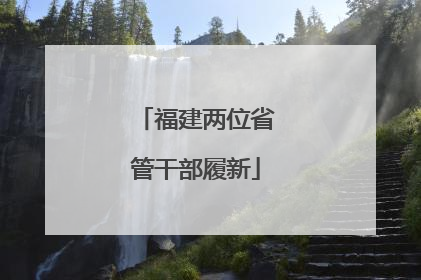 福建两位省管干部履新