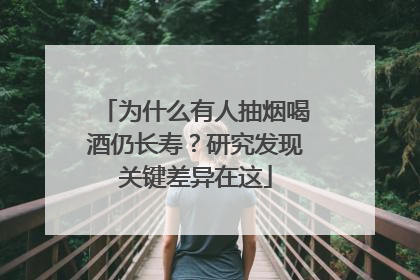 为什么有人抽烟喝酒仍长寿？研究发现关键差异在这