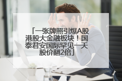 一张牌照引爆A股港股大金融板块！国泰君安国际罕见一天股价翻2倍