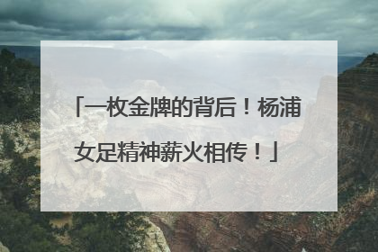 一枚金牌的背后！杨浦女足精神薪火相传！