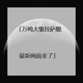 万吨大驱拉萨舰最新画面来了