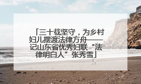 三十载坚守，为乡村妇儿摆渡法律方舟——记山东省优秀妇联“法律明白人”张秀雪