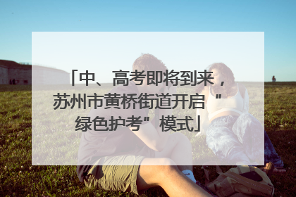 中、高考即将到来，苏州市黄桥街道开启“绿色护考”模式