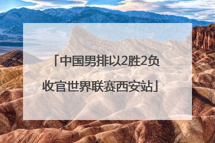 中国男排以2胜2负收官世界联赛西安站