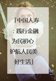 中国人寿：践行金融为民初心 护航人民美好生活