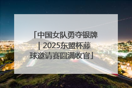 中国女队勇夺银牌｜2025东盟杯藤球邀请赛圆满收官