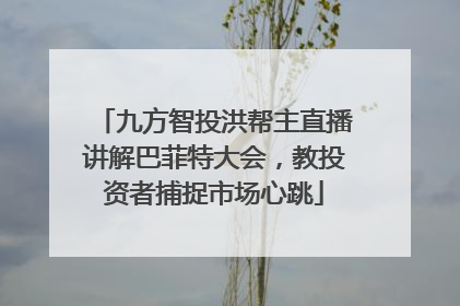 九方智投洪帮主直播讲解巴菲特大会，教投资者捕捉市场心跳