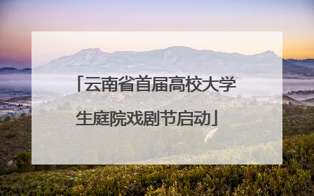 云南省首届高校大学生庭院戏剧节启动