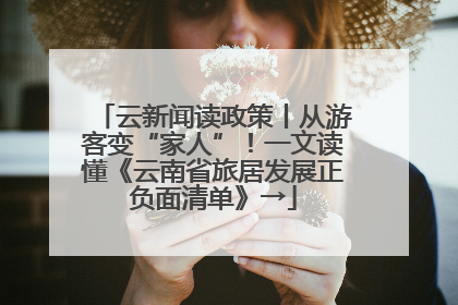 云新闻读政策丨从游客变“家人”！一文读懂《云南省旅居发展正负面清单》→