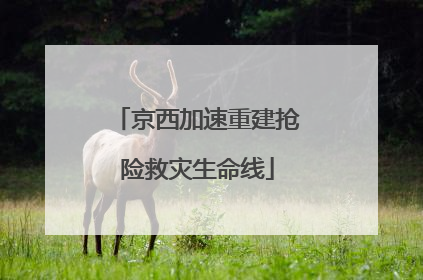 京西加速重建抢险救灾生命线