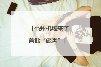 亳州机场来了首批“旅客”