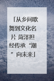 从乡间歌舞到文化名片 菏泽担经传承“潮”向未来