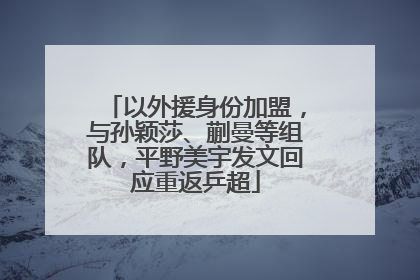 以外援身份加盟，与孙颖莎、蒯曼等组队，平野美宇发文回应重返乒超