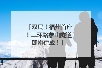 双层！福州首座！二环路象山隧道即将建成！
