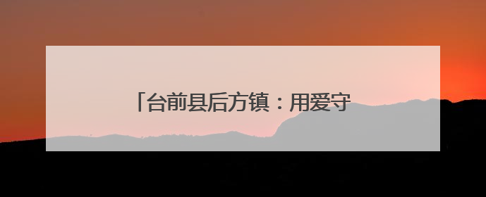台前县后方镇：用爱守护童年 用心传递温暖