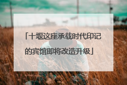 十堰这座承载时代印记的宾馆即将改造升级