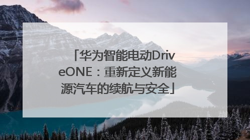 华为智能电动DriveONE：重新定义新能源汽车的续航与安全