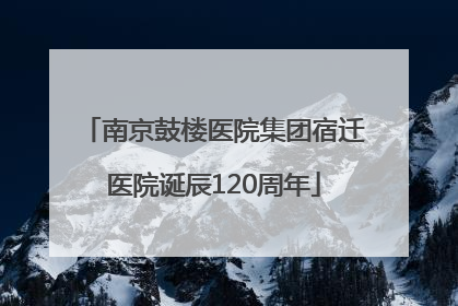 南京鼓楼医院集团宿迁医院诞辰120周年