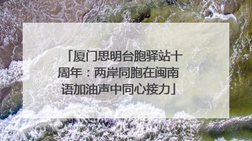 厦门思明台胞驿站十周年：两岸同胞在闽南语加油声中同心接力