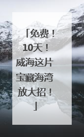 免费！10天！威海这片宝藏海湾放大招！
