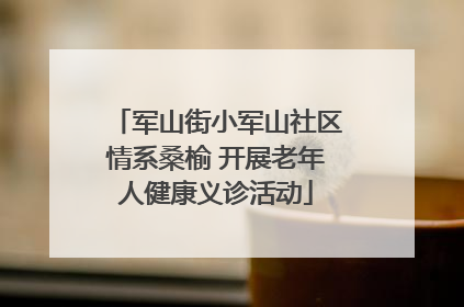军山街小军山社区情系桑榆 开展老年人健康义诊活动