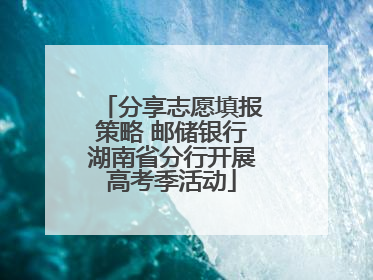 分享志愿填报策略 邮储银行湖南省分行开展高考季活动