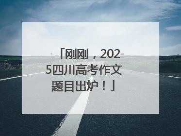 刚刚，2025四川高考作文题目出炉！