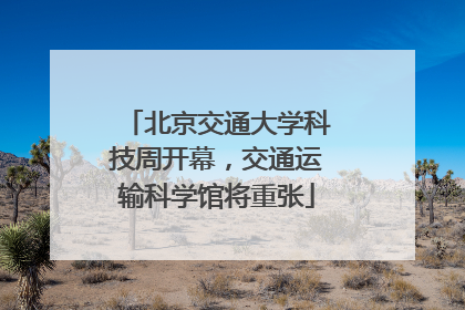 北京交通大学科技周开幕，交通运输科学馆将重张